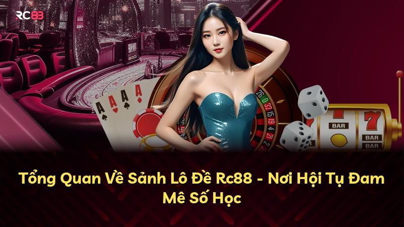 Tổng Quan Về Sảnh Lô Đề Rc88 - Nơi Hội Tụ Đam Mê Số Học