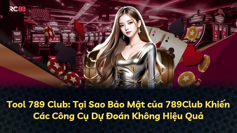 Tool 789 Club: Tại Sao Bảo Mật của 789Club Khiến Các Công Cụ Dự Đoán Không Hiệu Quả