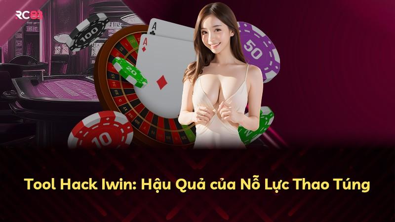 Tool Hack Iwin: Hậu Quả của Nỗ Lực Thao Túng