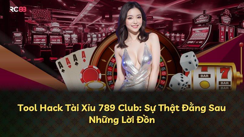 Tool Hack Tài Xỉu 789 Club: Sự Thật Đằng Sau Những Lời Đồn