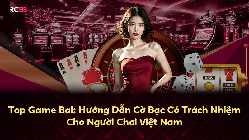 Top Game Bai: Hướng Dẫn Cờ Bạc Có Trách Nhiệm Cho Người Chơi Việt Nam
