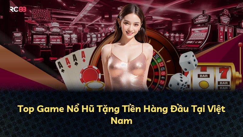 Top Game Nổ Hũ Tặng Tiền Hàng Đầu Tại Việt Nam