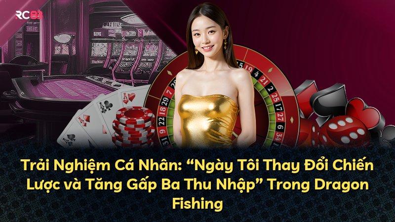 Trải Nghiệm Cá Nhân: “Ngày Tôi Thay Đổi Chiến Lược và Tăng Gấp Ba Thu Nhập” Trong Dragon Fishing