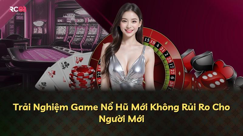Trải Nghiệm Game Nổ Hũ Mới Không Rủi Ro Cho Người Mới