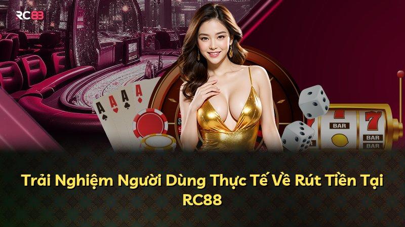 Trải Nghiệm Người Dùng Thực Tế Về Rút Tiền Tại RC88