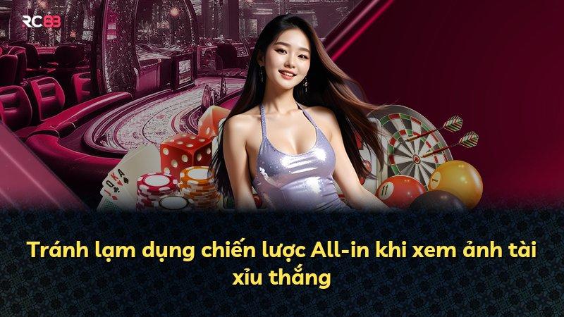 Tránh lạm dụng chiến lược All-in khi xem ảnh tài xỉu thắng
