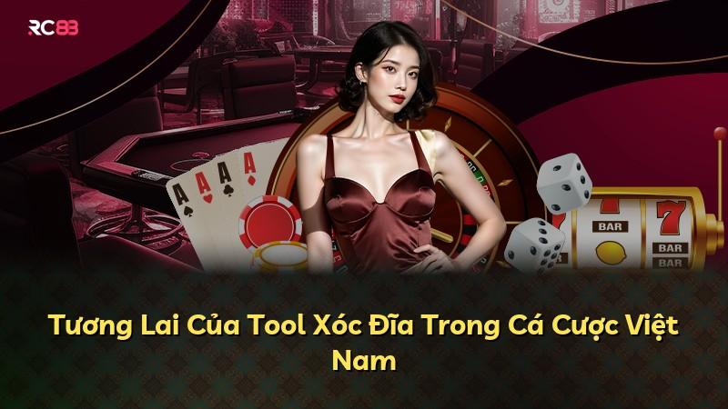 Tương Lai Của Tool Xóc Đĩa Trong Cá Cược Việt Nam