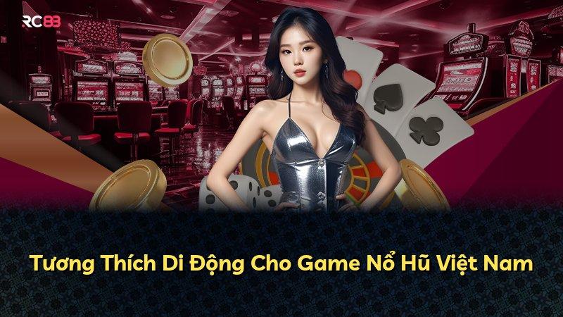 Tương Thích Di Động Cho Game Nổ Hũ Việt Nam
