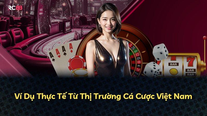 Ví Dụ Thực Tế Từ Thị Trường Cá Cược Việt Nam