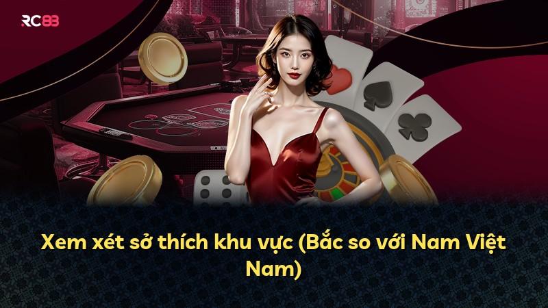 Xem xét sở thích khu vực (Bắc so với Nam Việt Nam)