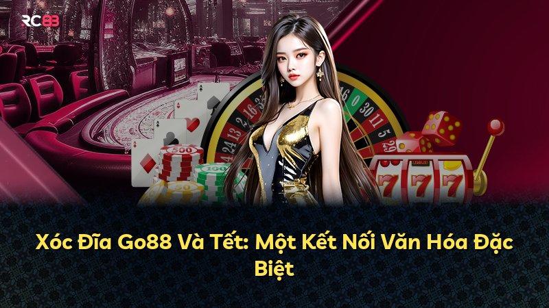 Xóc Đĩa Go88 Và Tết: Một Kết Nối Văn Hóa Đặc Biệt
