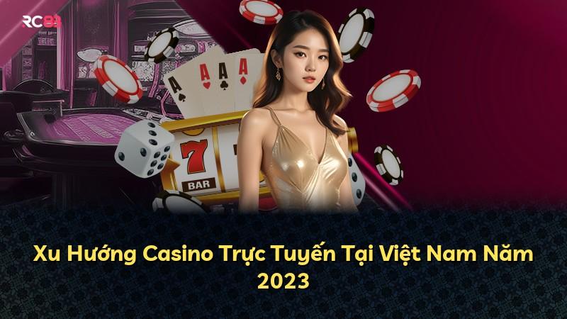 Xu Hướng Casino Trực Tuyến Tại Việt Nam Năm 2023
