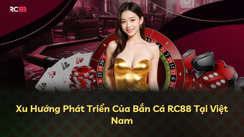 Xu Hướng Phát Triển Của Bắn Cá RC88 Tại Việt Nam