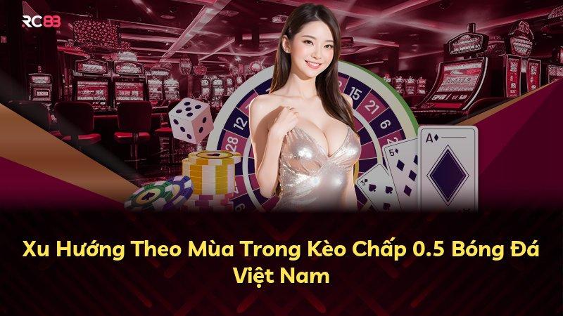 Xu Hướng Theo Mùa Trong Kèo Chấp 0.5 Bóng Đá Việt Nam