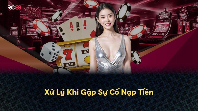Xử Lý Khi Gặp Sự Cố Nạp Tiền